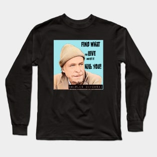 CHARLES BUKOWSKI- FIND WHAT YOU LOVE! Long Sleeve T-Shirt